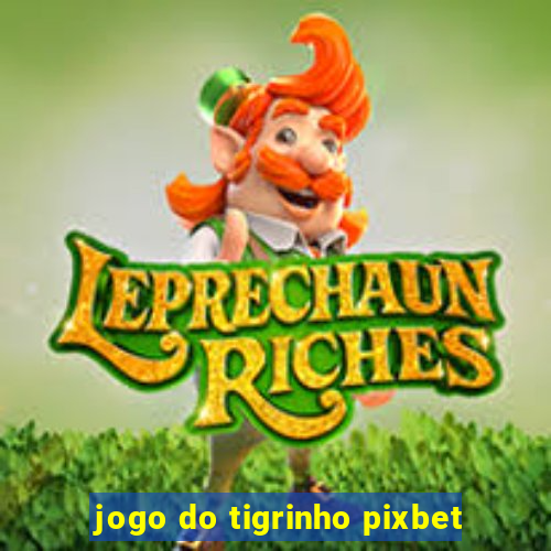 jogo do tigrinho pixbet